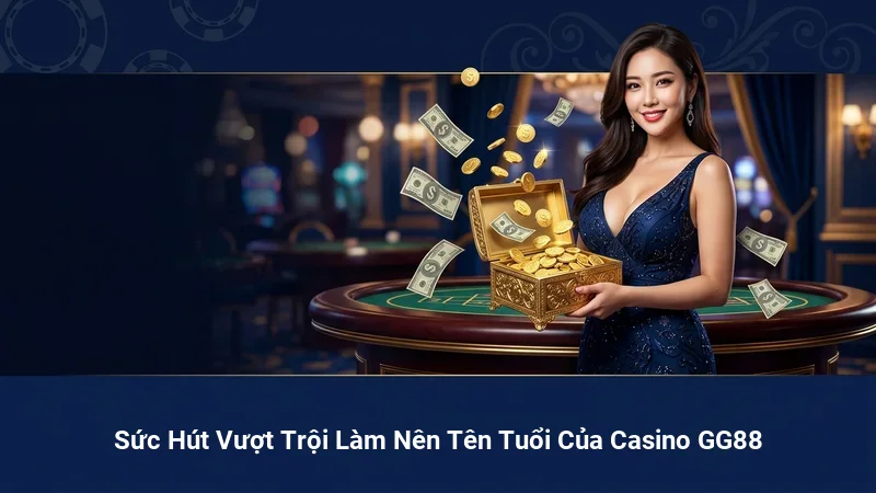 Sức Hút Vượt Trội Làm Nên Tên Tuổi Của Casino GG88